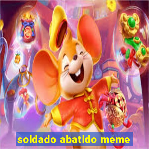 soldado abatido meme